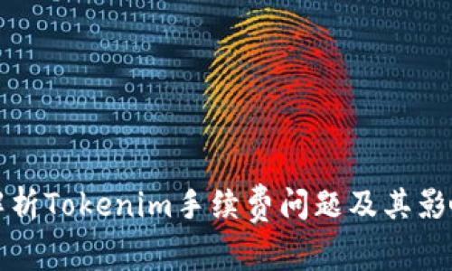 全面解析Tokenim手续费问题及其影响因素