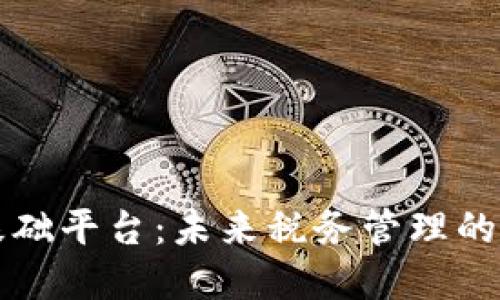 税务区块链基础平台：未来税务管理的创新解决方案
