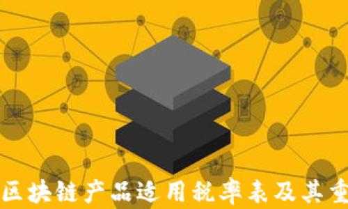
详解区块链产品适用税率表及其重要性