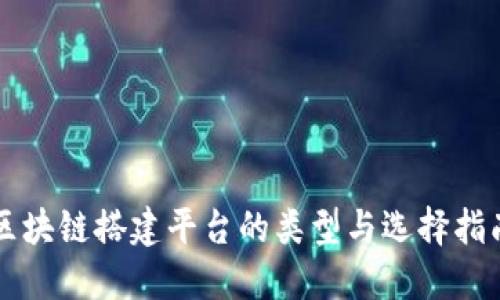 区块链搭建平台的类型与选择指南