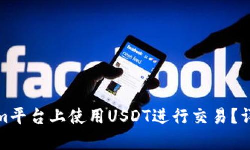如何在Tokenim平台上使用USDT进行交易？详尽指南与技巧