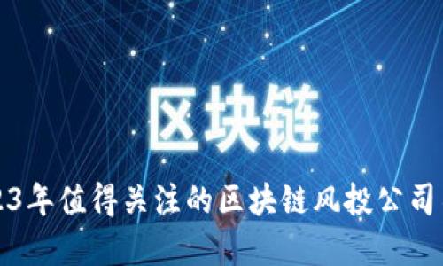 2023年值得关注的区块链风投公司名单