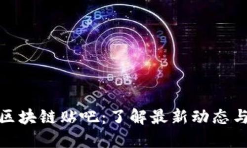 探索热门区块链贴吧：了解最新动态与技术趋势