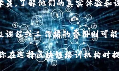 武汉区块链培训公司推荐与课程详解/
区块链培训, 武汉教育, 区块链技术/guanjianci

随着区块链技术的迅猛发展，越来越多的人希望通过专业的培训来掌握这项新兴的技术。在武汉，区块链培训公司如雨后春笋般不断涌现，为学习者提供了丰富的课程选择。本文将详细介绍武汉的区块链培训机构，包括它们的课程、教学特点以及如何选择适合自己的培训项目。

一、武汉区块链培训市场概况
武汉作为中部地区的经济中心，近年来在区块链技术的应用与发展上表现出强大的潜力。随着数字经济的崛起，区块链技术获得越来越多企业与创业者的关注，而这推动了区块链培训市场的快速成长。许多高校、培训机构及企业纷纷布局区块链教育，力图培养更多的区块链专业人才。

二、武汉主要的区块链培训公司
武汉的区块链培训公司种类繁多，各有特点。以下是一些知名的区块链培训机构：

strong1. 武汉云链科技有限公司/strong
云链科技专注于区块链应用开发与技术研究，提供基础课程到高级课程的多样化培训，适合初学者与进阶学习者。他们的课程内容包括区块链基础、智能合约开发及DApp开发等。

strong2. 武汉区块链技术研究院/strong
该研究院依托校企合作的优势，整合了众多高校资源，开设了丰富的区块链技术课程。这些课程不仅包括理论知识，还特别强调实践操作，学员可通过实际项目提升技能。

strong3. 武汉程光教育/strong
程光教育是专业的IT培训机构，近年来推出了区块链技术系列课程。他们的课程分为初级、中级和高级，学员可根据自身基础选择相应课程，以期达到系统提升的目的。

三、选择区块链培训机构的标准
选择合适的培训机构至关重要，以下是一些选择指标：

strong1. 课程内容的全面性/strong
优秀的培训课程不仅仅是归纳总结，还应涵盖区块链的最新技术进展，提供多样化的实操内容。

strong2. 师资力量/strong
知名的行业专家作为讲师，不仅能提高课程的权威性，还能够分享实战经验，这对学员的学习非常重要。

strong3. 学员支持与服务/strong
培训机构应提供良好的学员服务与后续支持，包括就业指导、技术咨询等，让学员在学习结束后依然能够得到帮助。

四、常见问题解答

h4问题一：区块链技术的基本概念是什么？/h4
区块链是一种分布式数据库技术，能够记录所有交易数据并确保数据的安全性与透明性。其核心特征是去中心化、不可篡改性和高透明度。每个区块包含了一定数量的交易信息，一旦信息被记录在区块中，就无法更改，这一特性使得区块链在金融、供应链及数字身份认证等领域得到广泛应用。

h4问题二：学习区块链技术的前景如何？/h4
随着区块链技术在各行各业的应用逐渐深入，市场对专业人才的需求不断增加。学习区块链技术将为个人职业发展开辟新的路径。无论是在互联网金融、智能合约还是数字资产管理等领域，区块链专业人士都将享有良好的就业前景。

h4问题三：区块链培训课程有哪些内容？/h4
区块链培训课程通常涵盖以下几个模块：区块链基础知识、智能合约编程、区块链安全、分布式存储技术、以及行业案例分析等。课程设置旨在帮助学生从理论到实践全面理解区块链技术，包括如何开发、部署和维护区块链应用。

h4问题四：如何选择适合的区块链培训班？/h4
选择合适的培训班应考虑课程内容、师资力量、教学方式、学员反馈及后续支持等因素。建议在参加培训班前，先咨询参加过课程的学员，了解他们的真实体验和课程的实际效果。同时，很多机构会提供试听课程，利用好这些机会，可以帮助你做出更明智的选择。

h4问题五：区块链培训的费用大概是多少？/h4
区块链培训的费用因机构、课程内容及授课时间的不同而有所差异。一般来说，基础课程的费用相对较低，可能在几千元左右，而高级课程或工作坊的费用则可能高达数万元。学员应根据自身需求和经济状况做出合理的预算。

总之，武汉的区块链培训市场正在蓬勃发展，丰富的课程和培训机会让有志于此的人能够找到适合自己的学习途径。希望本文能为你在选择区块链培训机构时提供一些有价值的参考和帮助。