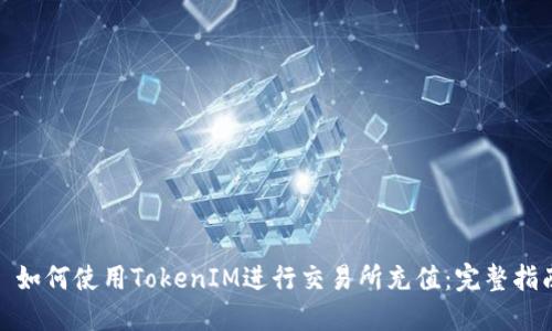 : 如何使用TokenIM进行交易所充值：完整指南