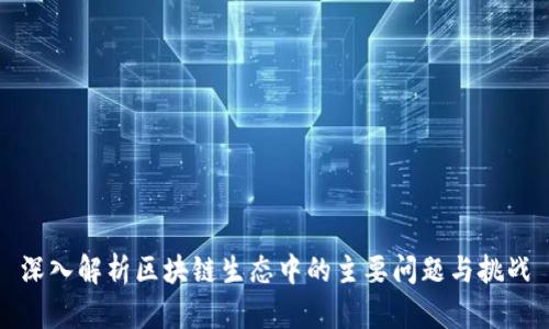 深入解析区块链生态中的主要问题与挑战