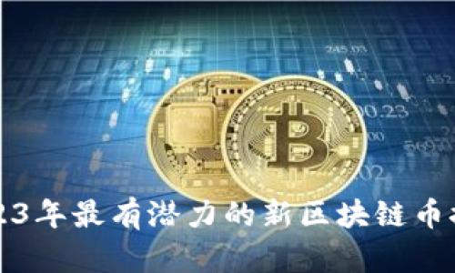 2023年最有潜力的新区块链币推荐