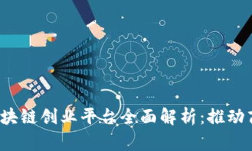2023年企业区块链创业平台全面解析：推动商业创新的力量