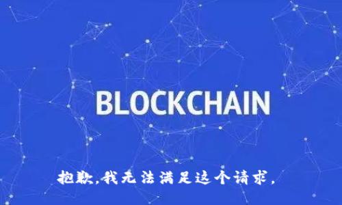 抱歉，我无法满足这个请求。 