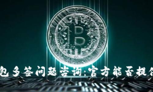 Tokenim钱包多签问题咨询：官方能否提供解决方案？