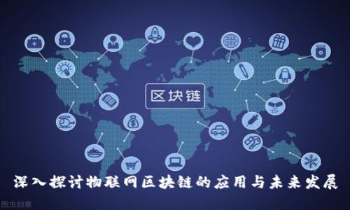 深入探讨物联网区块链的应用与未来发展