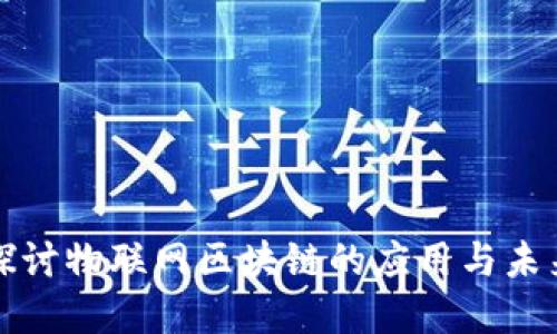 深入探讨物联网区块链的应用与未来发展