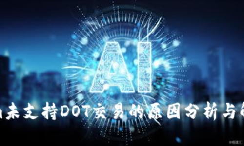 Tokenim未支持DOT交易的原因分析与解决方案
