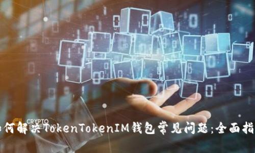 如何解决TokenTokenIM钱包常见问题：全面指南