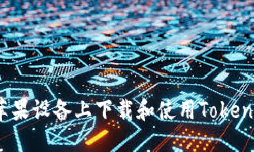 如何在苹果设备上下载和使用Tokenim应用？