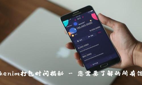 Tokenim打包时间揭秘 - 您需要了解的所有信息
