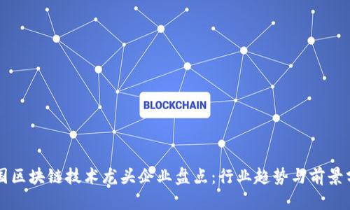 中国区块链技术龙头企业盘点：行业趋势与前景分析