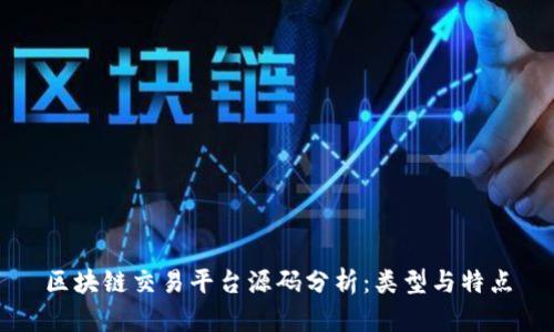 区块链交易平台源码分析：类型与特点