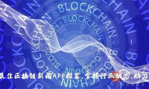 2023年最佳区块链新闻APP推荐，掌握行业动态，助力投资决策
