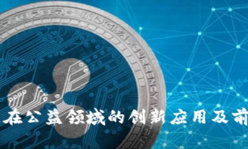 区块链在公益领域的创新应用及前景分析