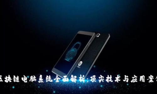 区块链电脑系统全面解析：顶尖技术与应用案例