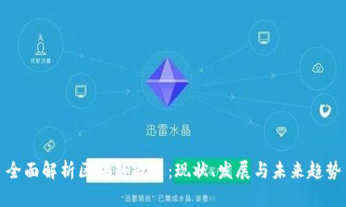 全面解析区块链政策：现状、发展与未来趋势