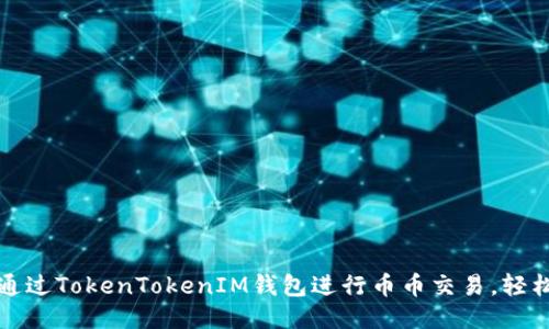 如何通过TokenTokenIM钱包进行币币交易，轻松盈利