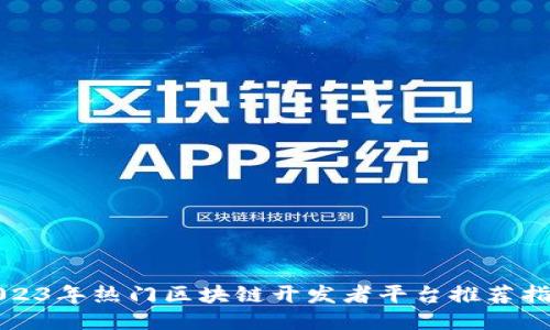 2023年热门区块链开发者平台推荐指南