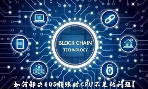 
如何解决EOS转账时CPU不足的问题？