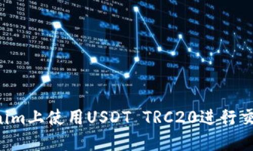 如何在Tokenim上使用USDT TRC20进行交易：全面指南