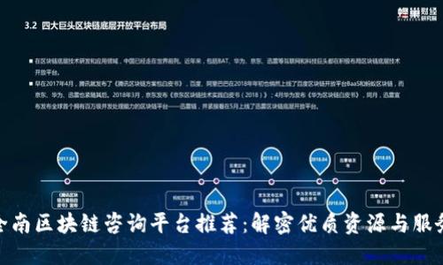 全南区块链咨询平台推荐：解密优质资源与服务