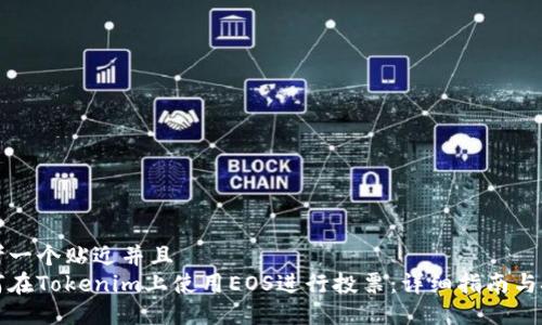 思考一个贴近并且  
如何在Tokenim上使用EOS进行投票：详细指南与技巧