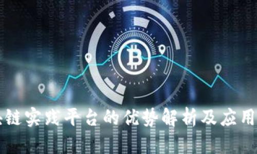 区块链实践平台的优势解析及应用场景