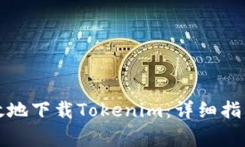 如何安全高效地下载Tokenim：详细指南与注意事项