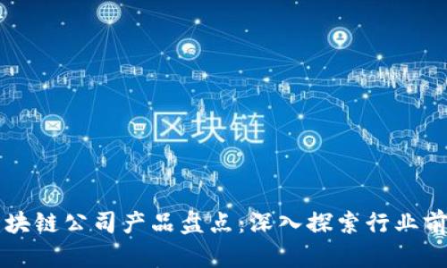 江苏区块链公司产品盘点：深入探索行业前沿技术