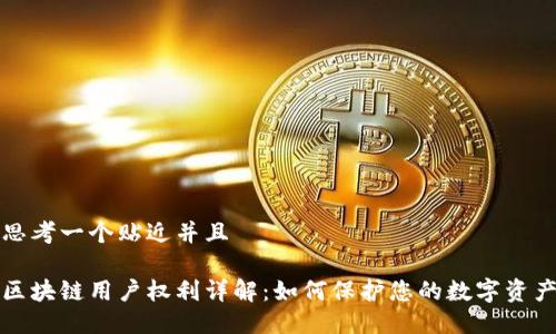 思考一个贴近并且

区块链用户权利详解：如何保护您的数字资产