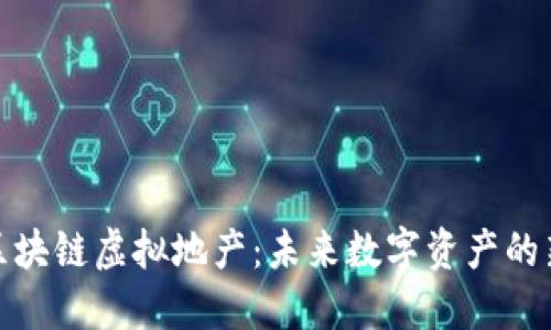 探索区块链虚拟地产：未来数字资产的新边界