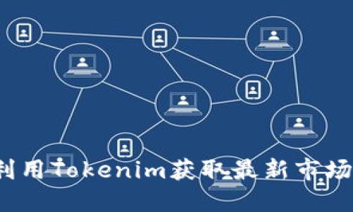 如何利用Tokenim获取最新市场行情？