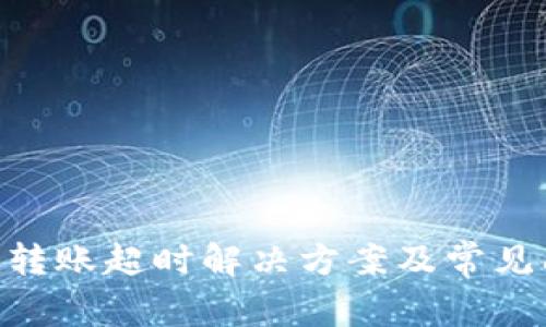 Tokenim转账超时解决方案及常见问题解答
