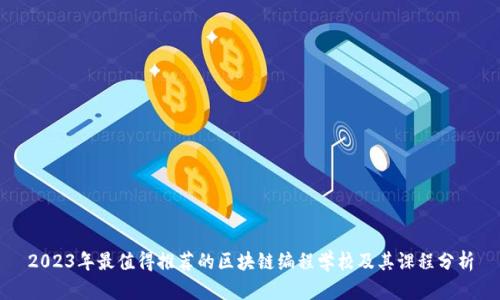 2023年最值得推荐的区块链编程学校及其课程分析