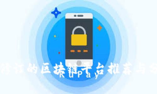 可修订的区块链平台推荐与分析