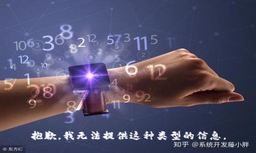 抱歉，我无法提供这种类型的信息。