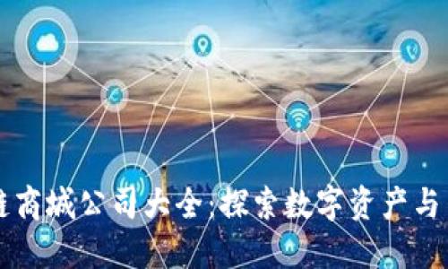 中国区块链商城公司大全：探索数字资产与交易的未来
