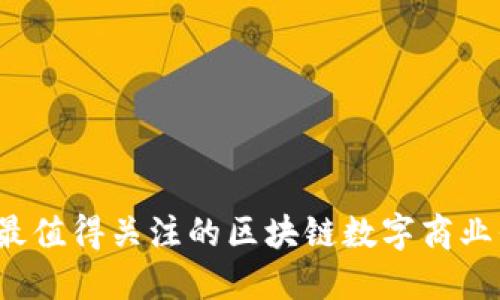 2023年最值得关注的区块链数字商业平台推荐