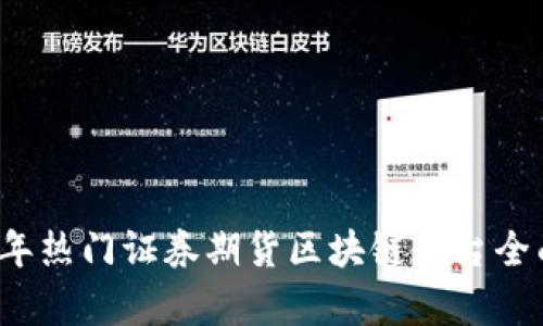 2023年热门证券期货区块链平台全面解析