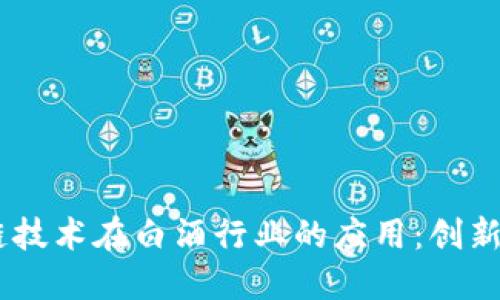 ## 区块链技术在白酒行业的应用：创新与发展展望