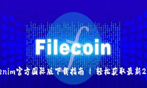 Tokenim官方国际版下载指南 | 轻松获取最新2.0版