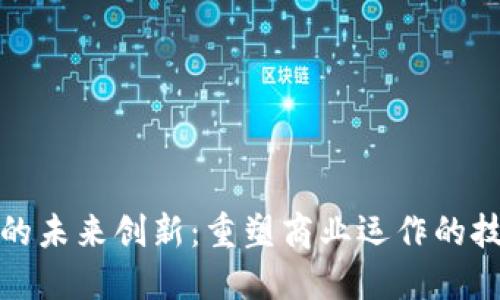 区块链的未来创新：重塑商业运作的技术革命