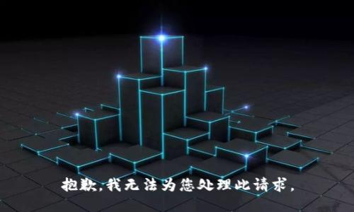 抱歉，我无法为您处理此请求。