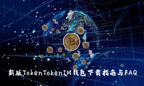 新版TokenTokenIM钱包下载指南与FAQ